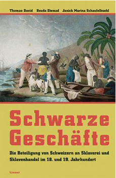 IdeenSet Postkoloniale Schweiz Schwarze Geschäfte. Die Beteiligunge von Schweizern an Sklaverei und Sklavenhandel im 18. und 19. Jahrhundert